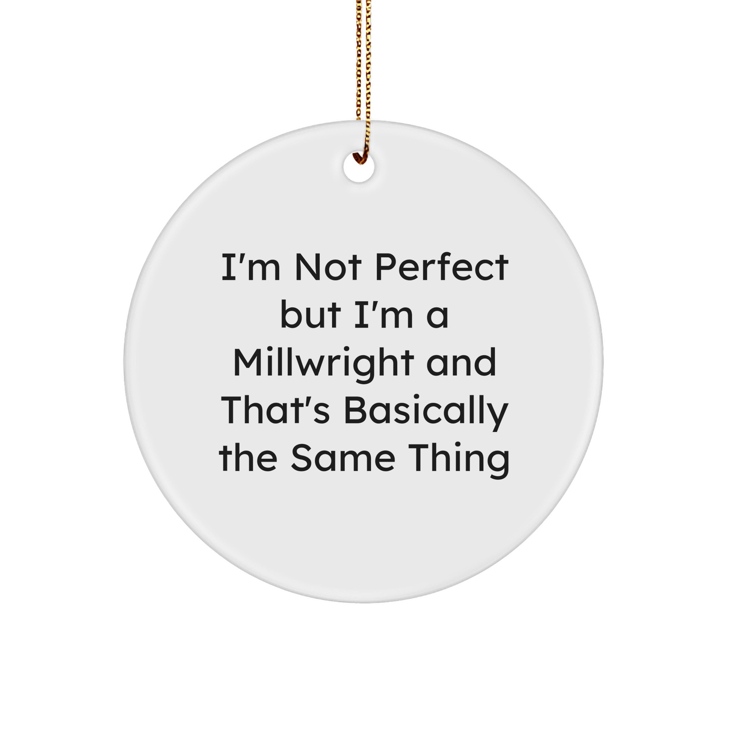 Funny Millwright Gifts from Friends for Men, 'I'm Not Perfect But I'm A Millwright And That's Basically The Same Thing' Circle Ornament for Christmas - Victory Thru Vision