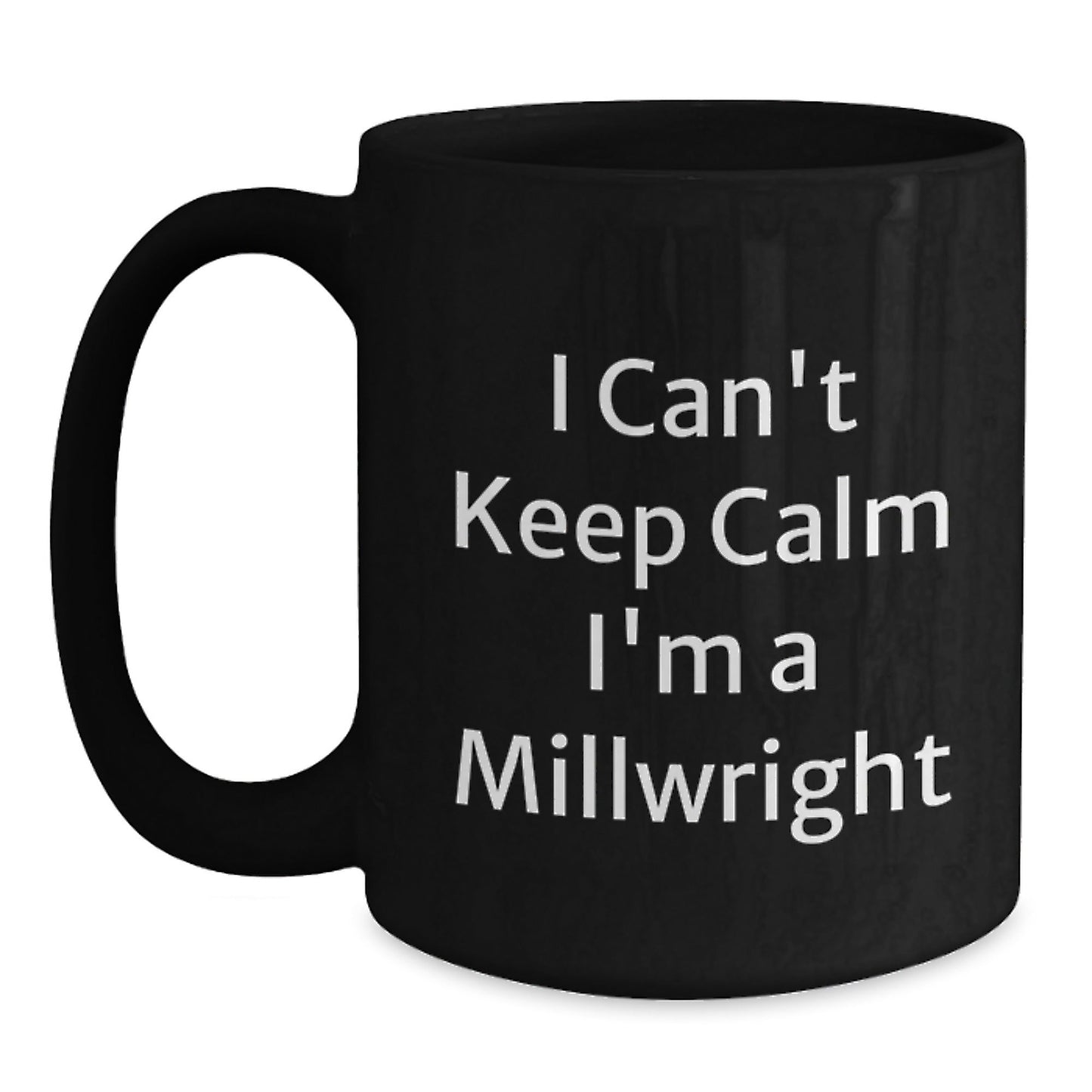 Funny Millwright Gifts from Friends - I Can't Keep Calm I'm A Millwright Inspirational Quote on Black Coffee Mug for Graduation Unique Gifts for Men - Victory Thru Vision