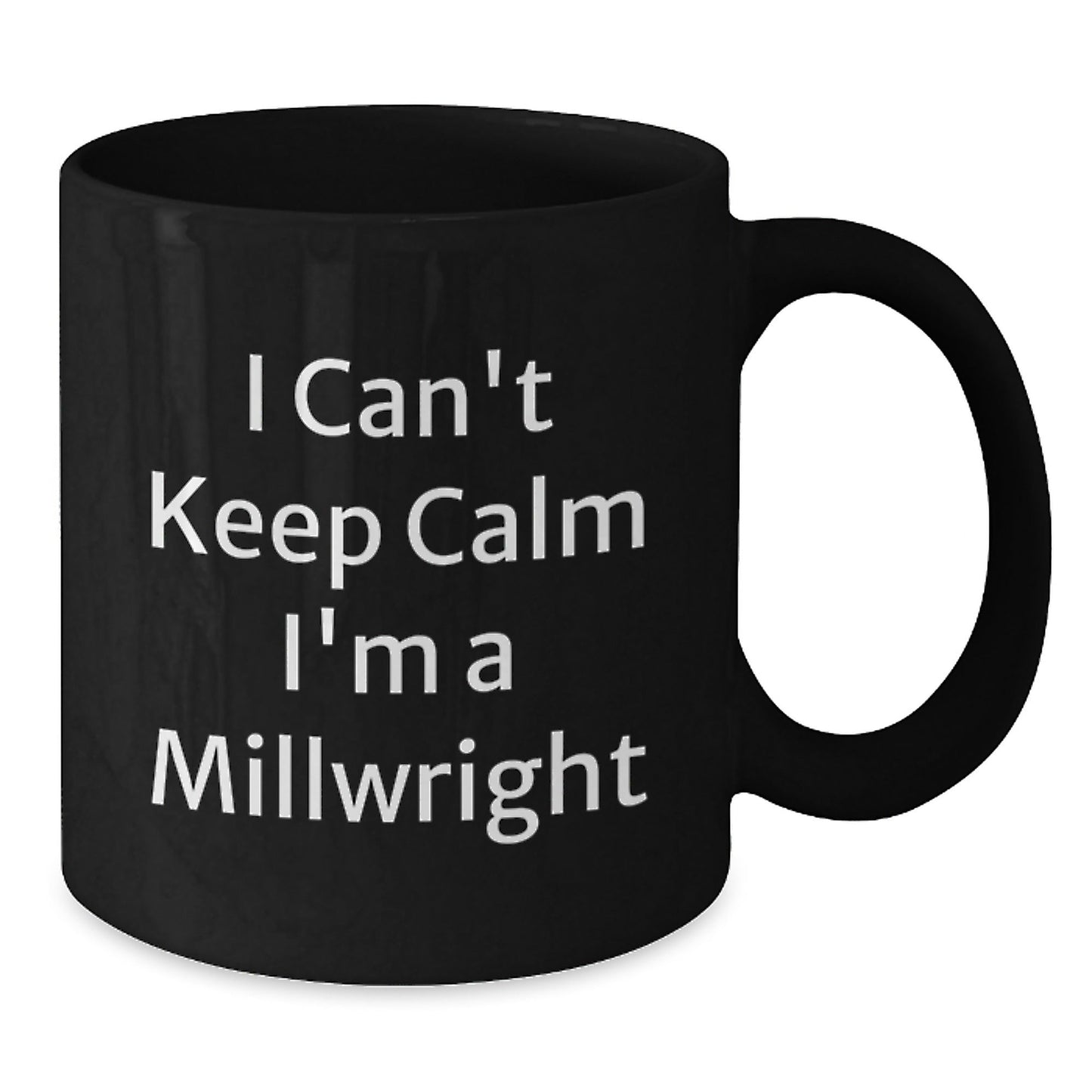 Funny Millwright Gifts from Friends - I Can't Keep Calm I'm A Millwright Inspirational Quote on Black Coffee Mug for Graduation Unique Gifts for Men - Victory Thru Vision