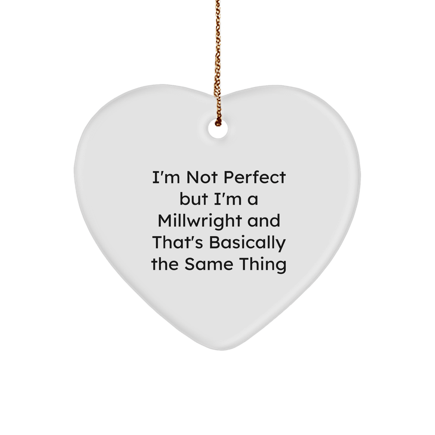 Funny Millwright Gifts - 'I'm Not Perfect But I'm A Millwright And That's Basically The Same Thing' Heart Ornament for Millwright, Men, Friends and Coworkers, Gifts from Family - Victory Thru Vision