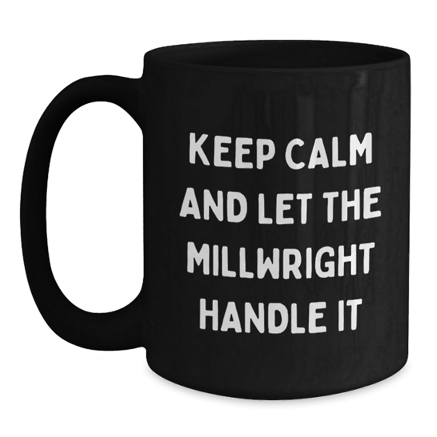Funny Millwright Gifts: Keep Calm And Let The Millwright Handle It, Black Coffee Mug for Graduation, Gifts from Friends, Family, Coworkers, or Men for Millwright - Victory Thru Vision