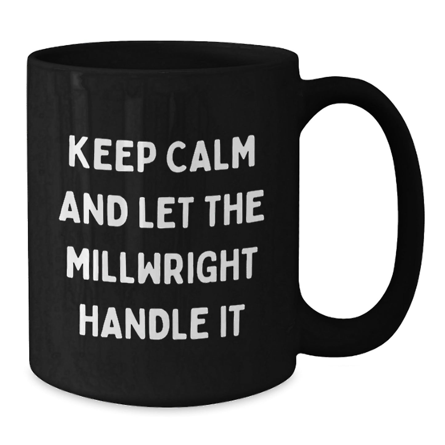 Funny Millwright Gifts: Keep Calm And Let The Millwright Handle It, Black Coffee Mug for Graduation, Gifts from Friends, Family, Coworkers, or Men for Millwright - Victory Thru Vision