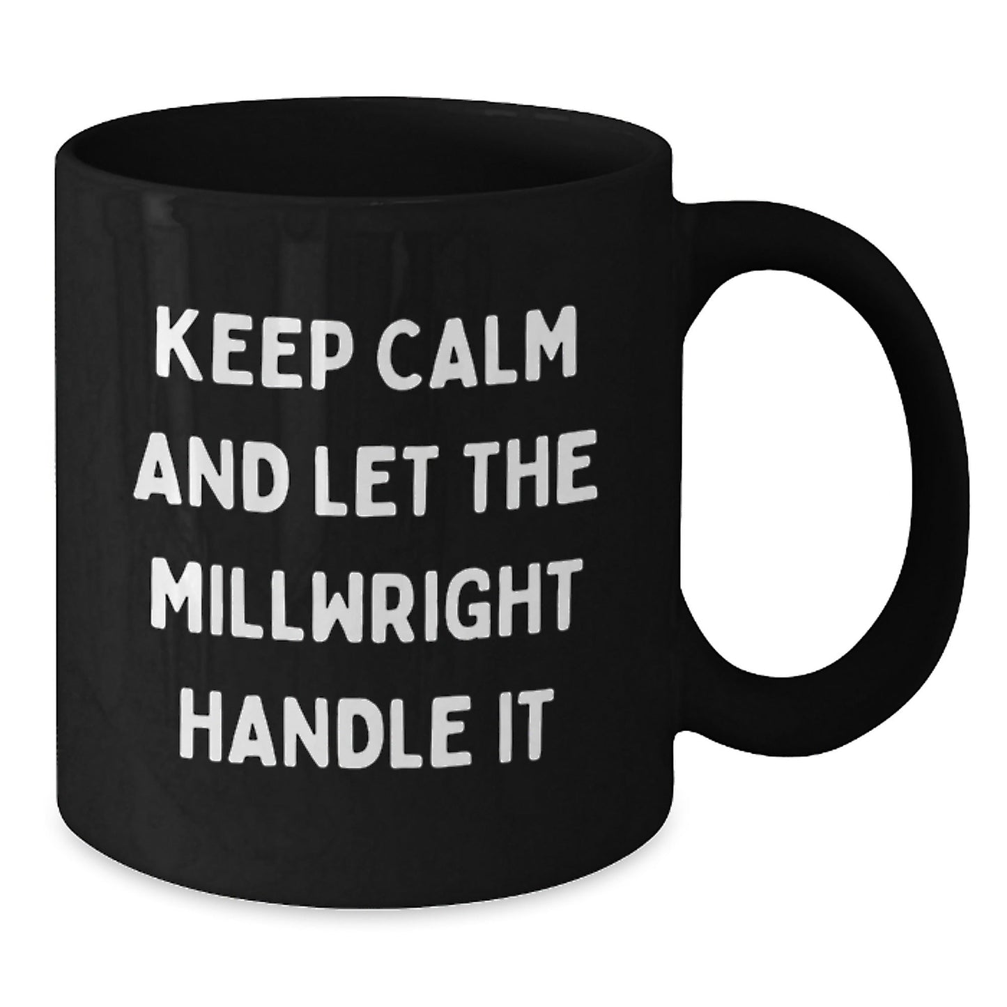 Funny Millwright Gifts: Keep Calm And Let The Millwright Handle It, Black Coffee Mug for Graduation, Gifts from Friends, Family, Coworkers, or Men for Millwright - Victory Thru Vision