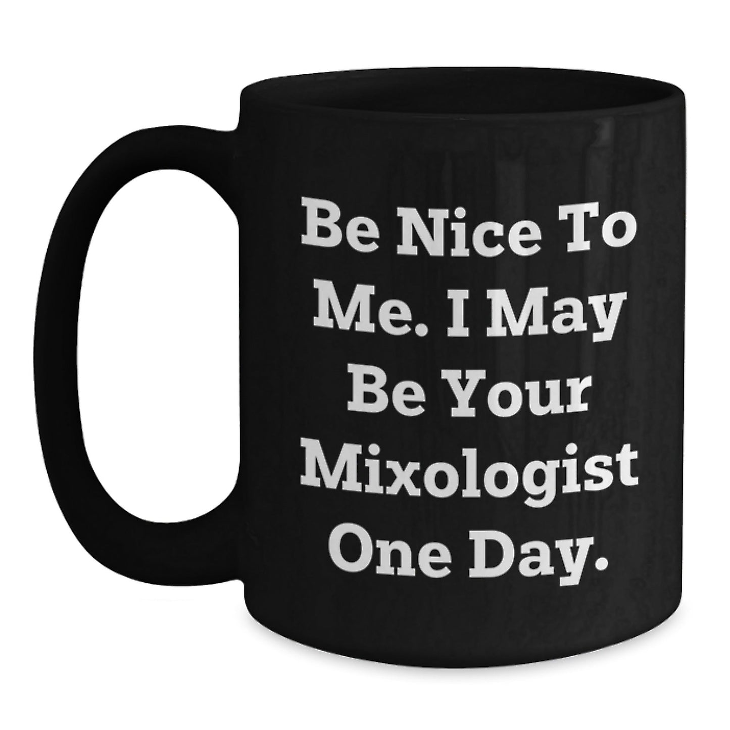 Funny Mixologist Gifts from Men to Friends - Black Coffee Mug for Graduation, 'Be Nice To Me. I May Be Your Mixologist One Day.' - Victory Thru Vision