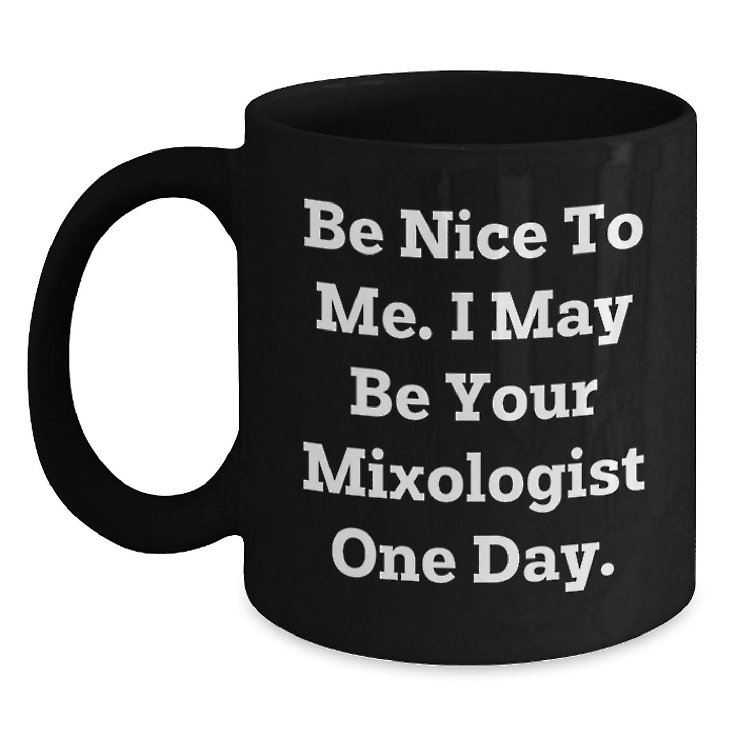 Funny Mixologist Gifts from Men to Friends - Black Coffee Mug for Graduation, 'Be Nice To Me. I May Be Your Mixologist One Day.' - Victory Thru Vision
