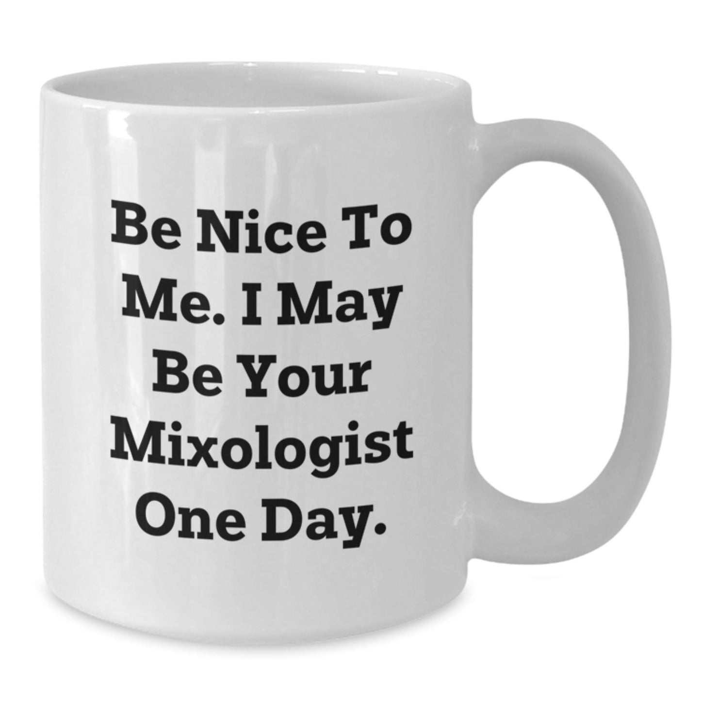Funny Mixologist White Coffee Mug Gifts from Friends to New Grad, 'Be Nice To Me. I May Be Your Mixologist One Day.' - Victory Thru Vision