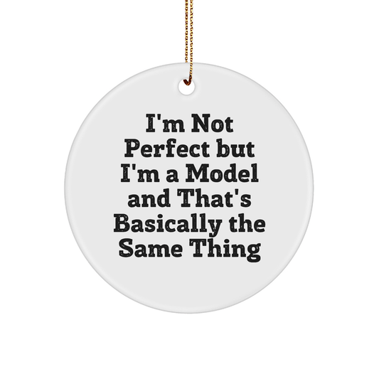 Funny Model Gifts for Friends from I'm Not Perfect But I'm A Model And That's Basically The Same Thing, Circle Ornament for Christmas - Victory Thru Vision
