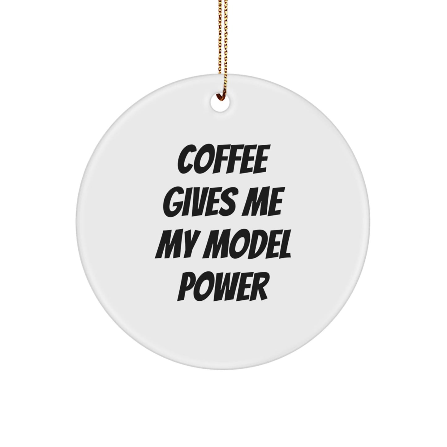 Funny Model Gifts from Friends, Circle Ornament with Coffee Gives Me My Model Power Quote for Christmas - Victory Thru Vision