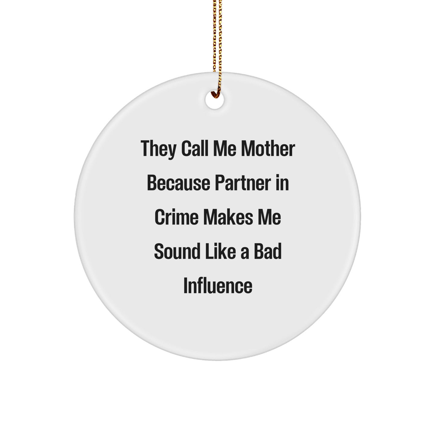 Funny Mother's Christmas Circle Ornament, Gifts from Family, for Mother, 'They Call Me Mother Because Partner In Crime Makes Me Sound Like A Bad Influence', Unique Holiday Decor - Victory Thru Vision