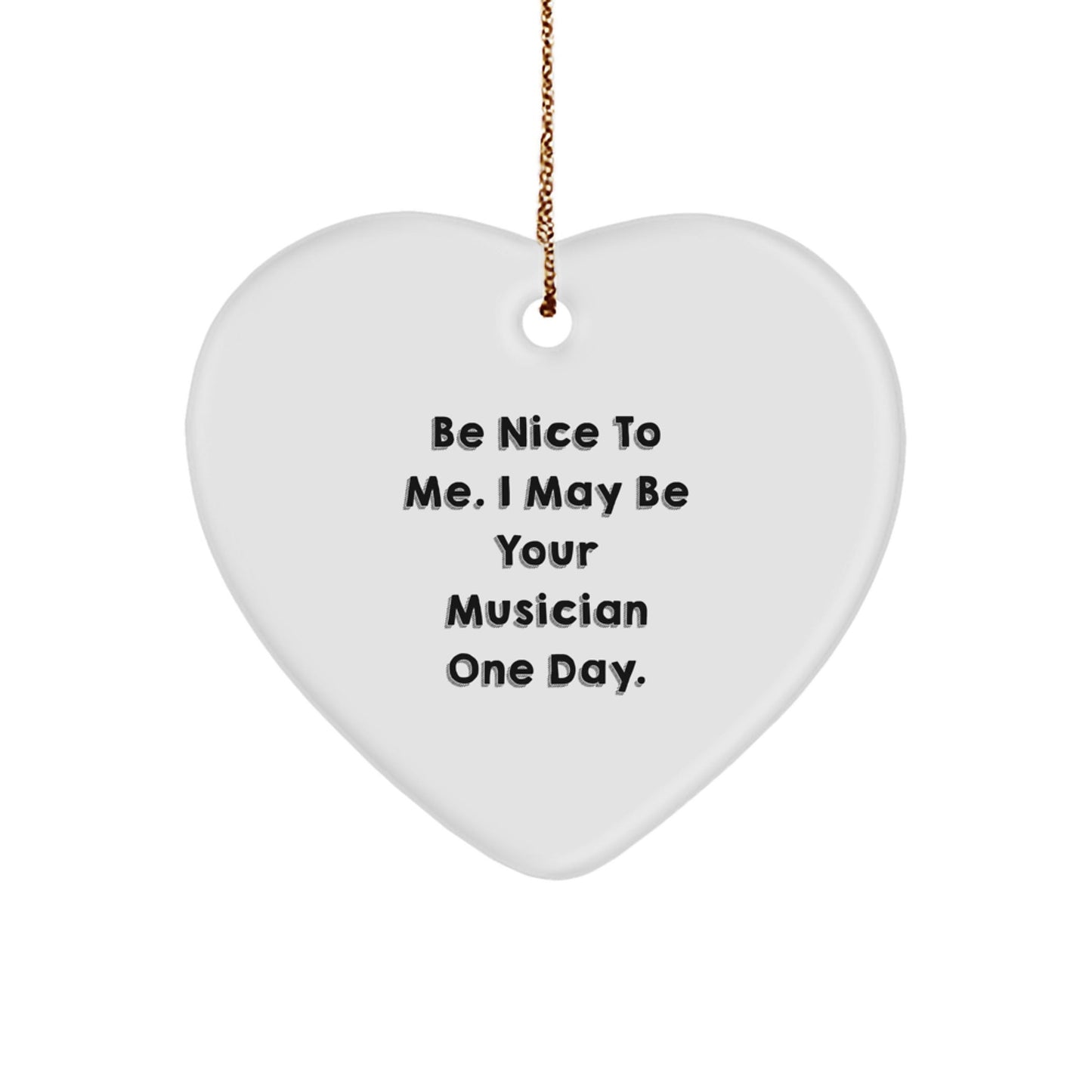 Funny Musician Gifts from Friends - Be Nice To Me. I May Be Your Musician One Day. Heart Ornament, Gifts for Musician, Christmas Unique - Victory Thru Vision