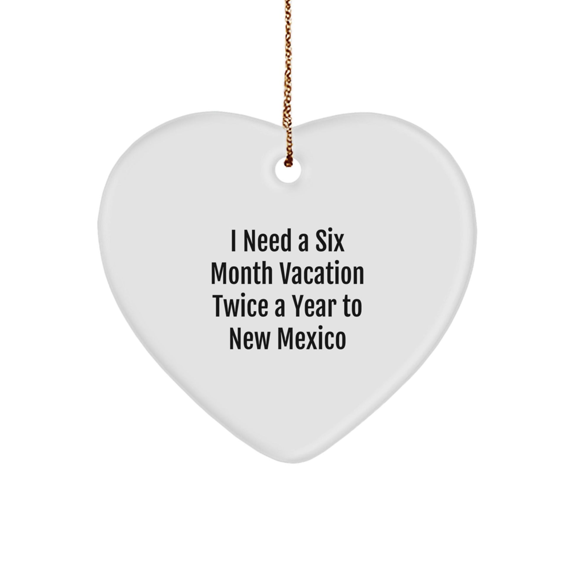 Funny New Mexico Gifts, 'I Need A Six Month Vacation Twice A Year' Heart Ornament, Gifts from Friends to Family, Christmas Unique Present - Victory Thru Vision