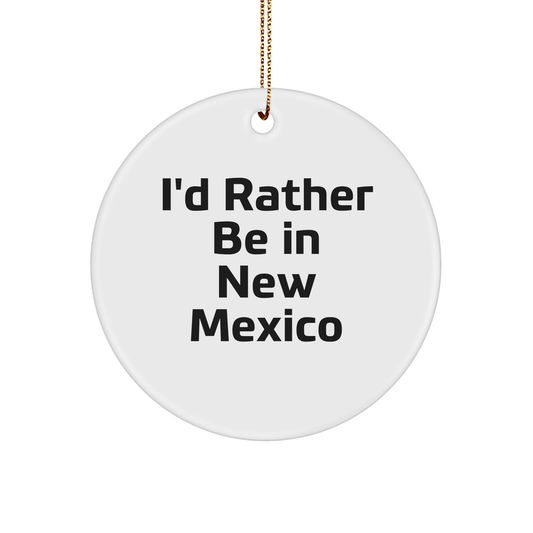Funny New Mexico Gifts, I'd Rather Be in New Mexico Circle Ornament, Christmas Decorations for Friends and Family, Gifts from New Mexico - Victory Thru Vision