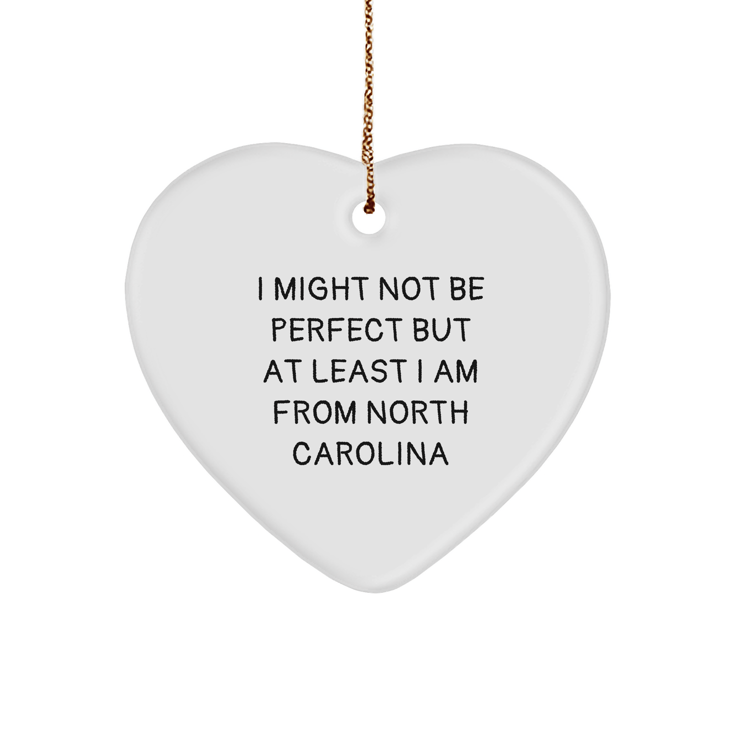 Funny North Carolina Heart Ornament, Gifts from Friends, Gifts for Men, Unique Christmas Unique Gifts, I Might Not Be Perfect but At Least I Am from North Carolina - Victory Thru Vision