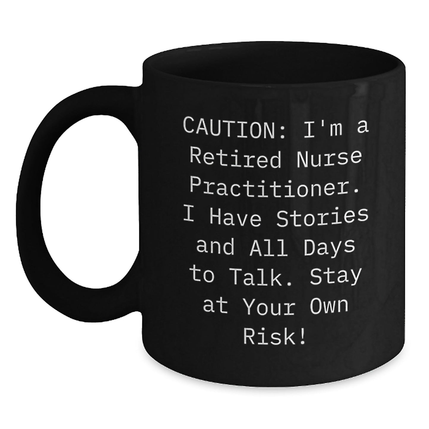 Funny Nurse Practitioner Gifts, Caution: I'm A Retired Nurse Practitioner. I Have Stories And All Days To Talk. Stay At Your Own Risk! Black Coffee Mug, Gifts from Family to Nurse Practitioner - Victory Thru Vision
