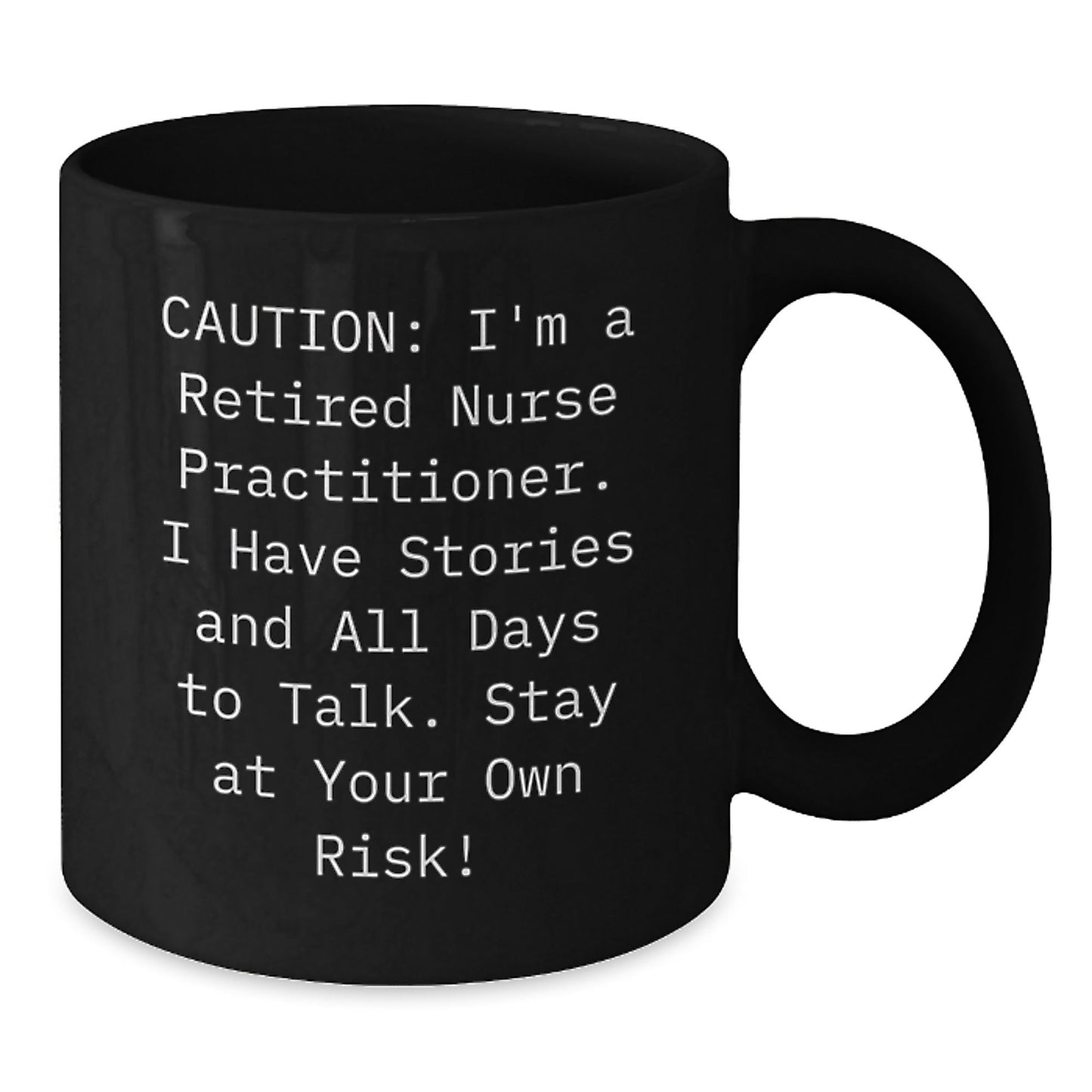 Funny Nurse Practitioner Gifts, Caution: I'm A Retired Nurse Practitioner. I Have Stories And All Days To Talk. Stay At Your Own Risk! Black Coffee Mug, Gifts from Family to Nurse Practitioner - Victory Thru Vision