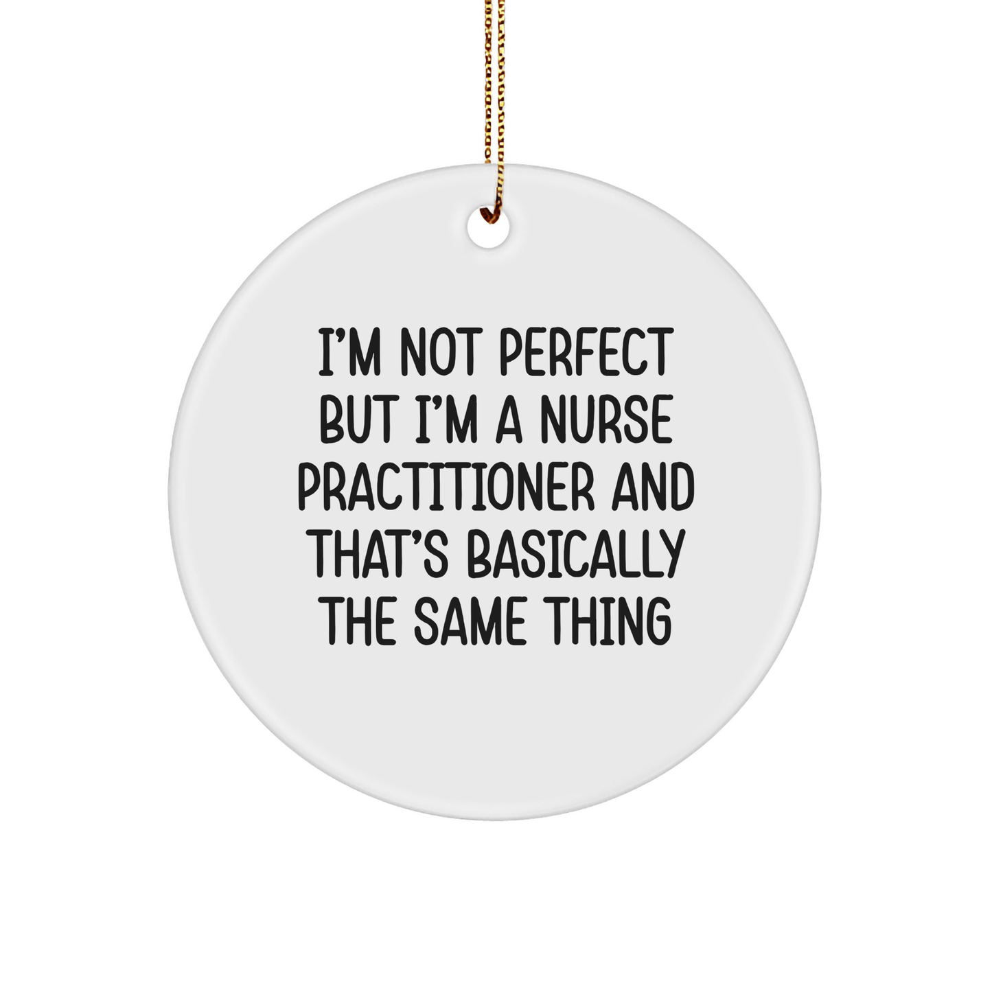 Funny Nurse Practitioner Quotes Circle Ornament Gifts from Friends to Nurse Practitioner, 'I'm Not Perfect But I'm A Nurse Practitioner And That's Basically The Same Thing' Christmas Unique Gifts - Victory Thru Vision