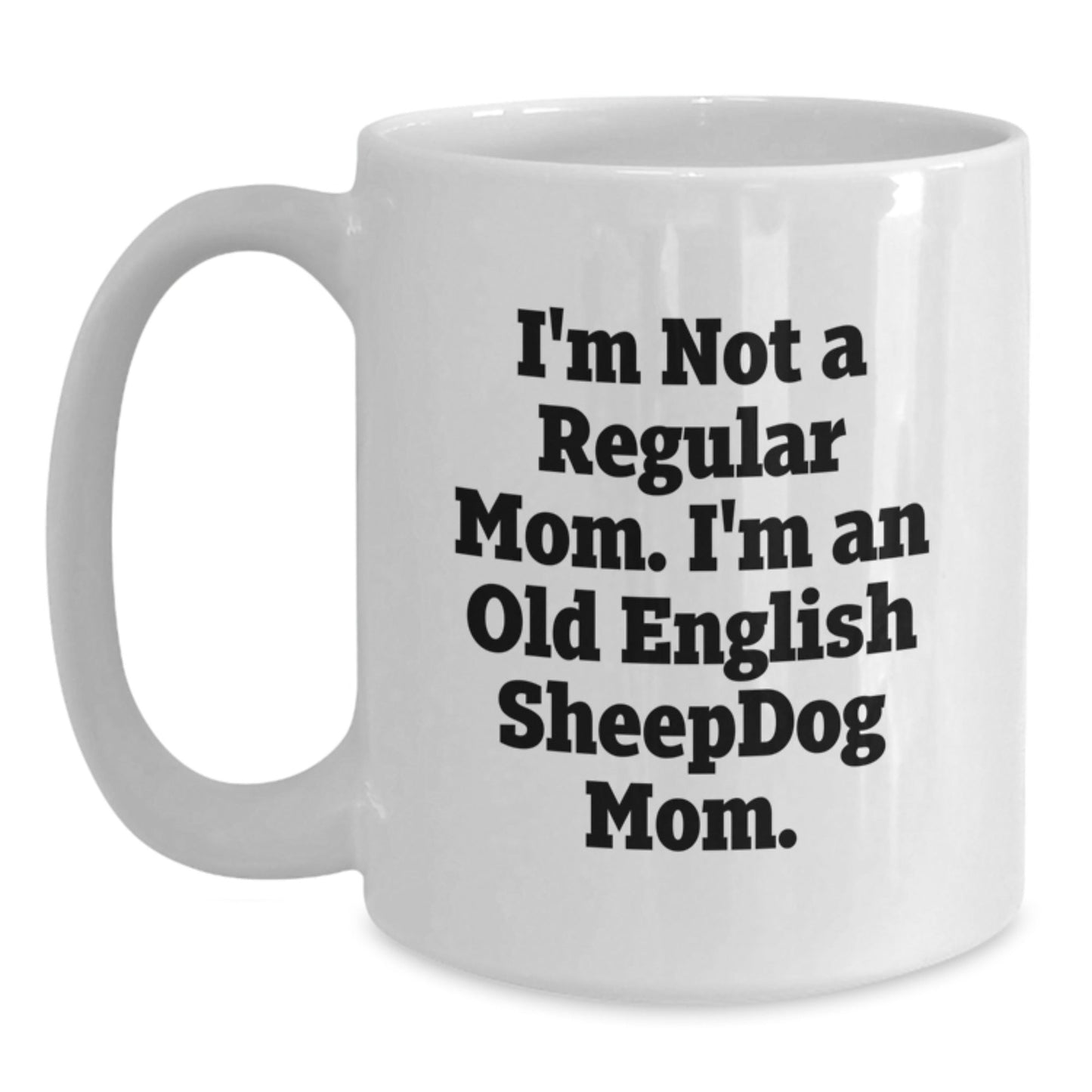 Funny Old English SheepDog Mom Gifts - White Coffee Mug for Graduation, I'm Not A Regular Mom. I'm An Old English SheepDog Mom., Gifts from Mom to Old English SheepDog Lover - Victory Thru Vision