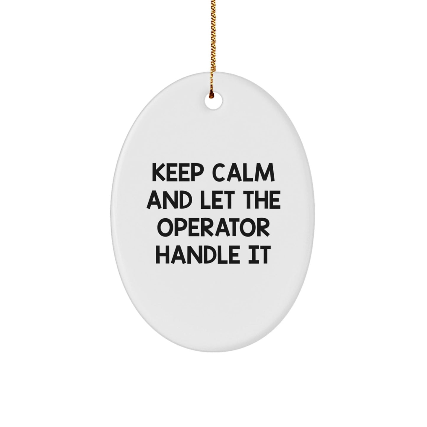 Funny Operator Gifts from Men to Friends - Keep Calm And Let The Operator Handle It Oval Ornament for Christmas - Victory Thru Vision