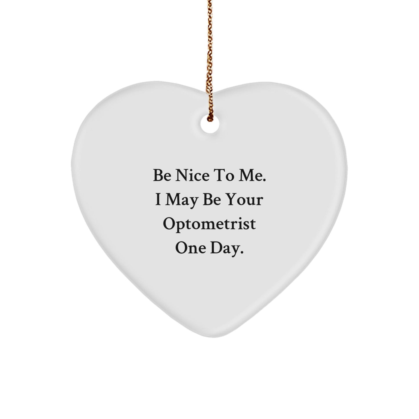 Funny Optometrist Heart Ornament, Gifts from Friends to Optometrist, 'Be Nice To Me. I May Be Your Optometrist One Day.', Christmas Unique Gifts - Victory Thru Vision