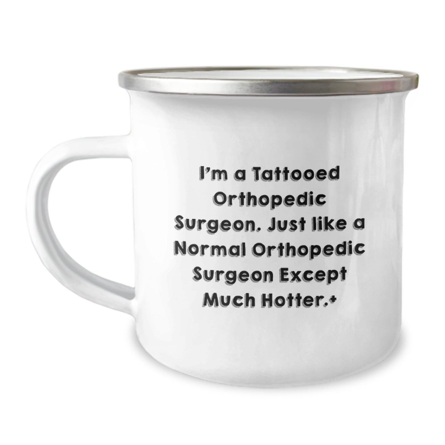 Funny Orthopedic Surgeon Gifts from Friends for Him, I'm A Tattooed Orthopedic Surgeon. Just Like A Normal Orthopedic Surgeon Except Much Hotter., 12 Oz Camping Mug, Graduation Unique Gifts - Victory Thru Vision