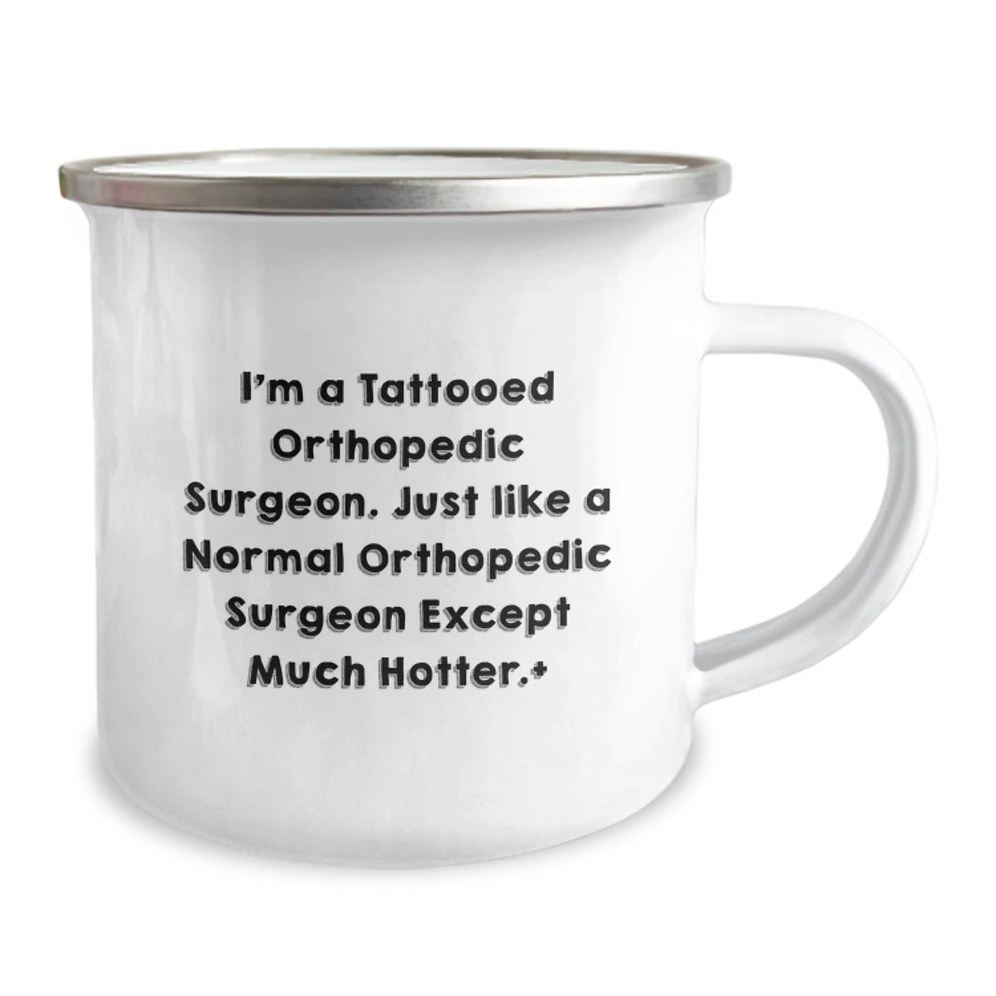 Funny Orthopedic Surgeon Gifts from Friends for Him, I'm A Tattooed Orthopedic Surgeon. Just Like A Normal Orthopedic Surgeon Except Much Hotter., 12 Oz Camping Mug, Graduation Unique Gifts - Victory Thru Vision