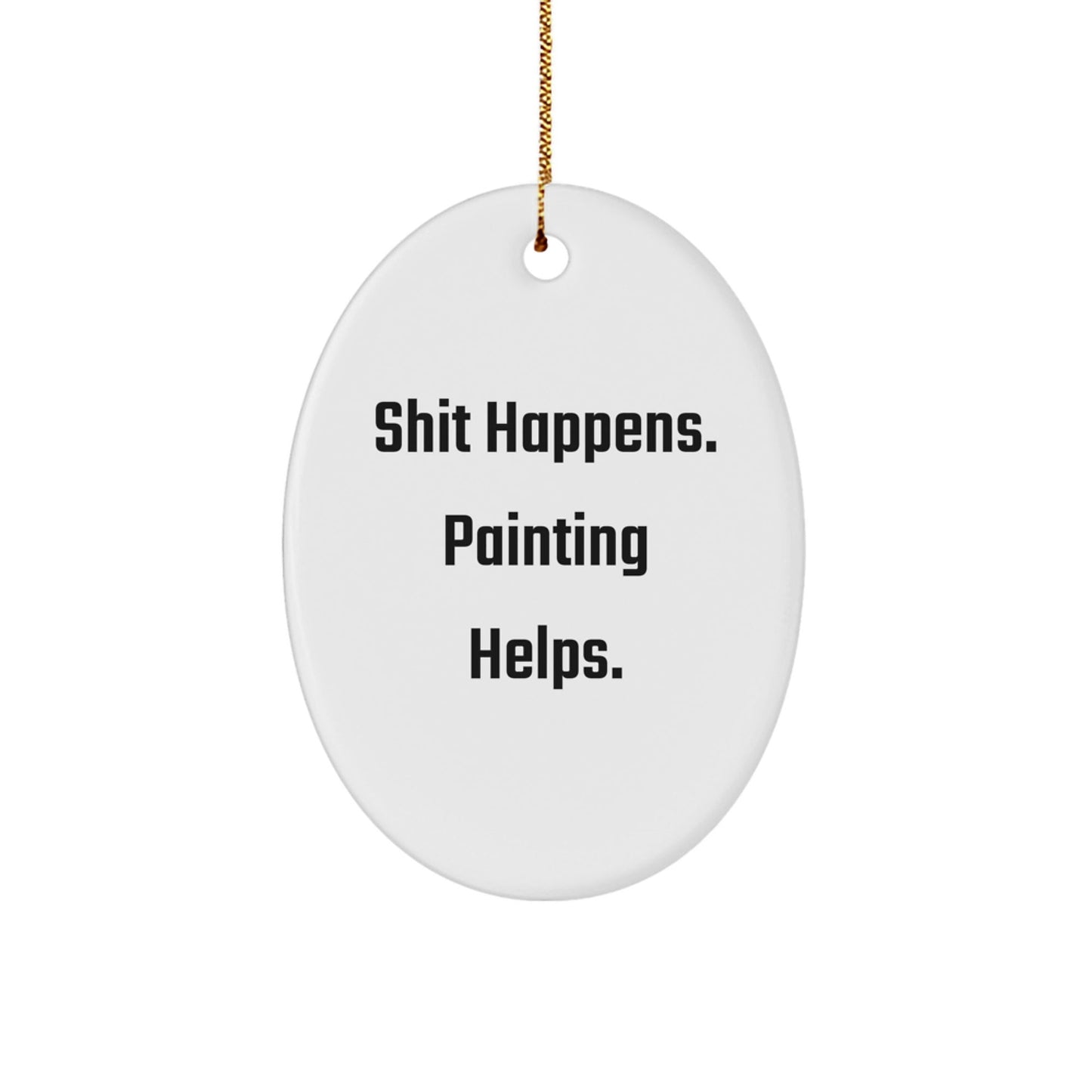 Funny Painting Gifts for Men from Family - Shit Happens. Painting Helps. Oval Ornament for Christmas - Victory Thru Vision