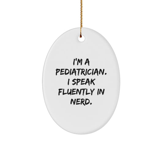 Funny Pediatrician Gifts for Christmas - 'I'm A Pediatrician. I Speak Fluently In genius.' Oval Ornament from Friends - Victory Thru Vision