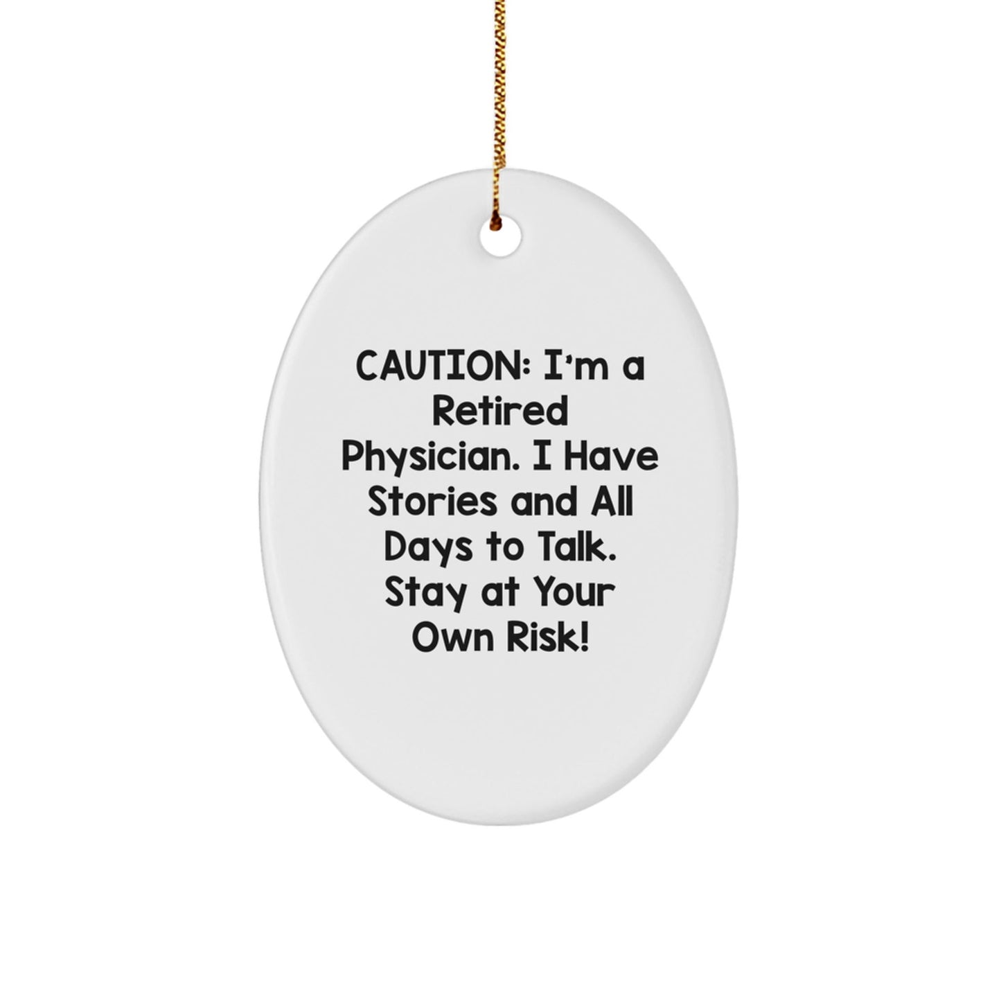 Funny Physician Oval Ornament Gifts from Friends for Christmas - 'Caution: I'm A Retired Physician. I Have Stories And All Days To Talk. Stay At Your Own Risk!' - Victory Thru Vision