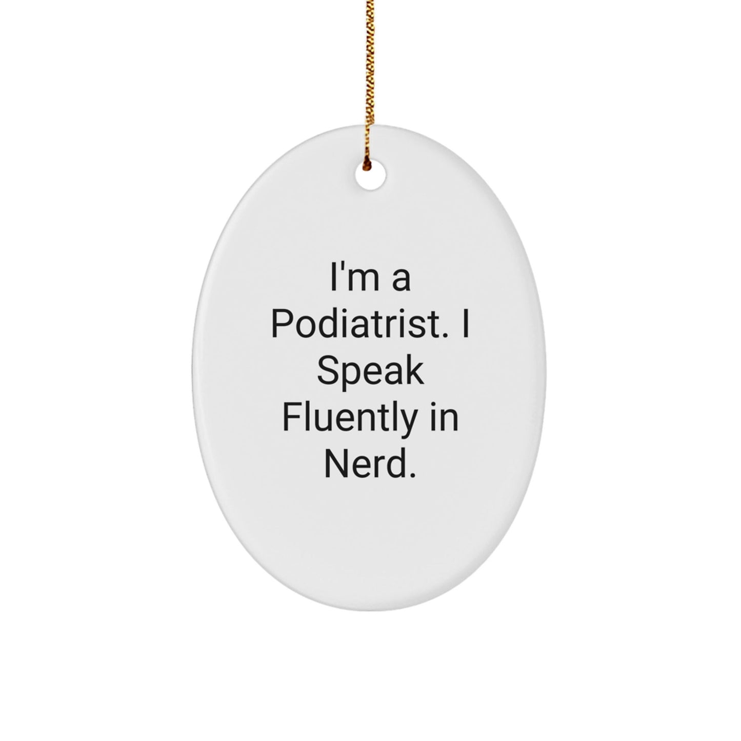 Funny Podiatrist Gifts for Men, Oval Ornament with 'I'm A Podiatrist. I Speak Fluently In genius.' Quote, Ships with Gold Cord - Gifts from Family, Christmas Unique - Victory Thru Vision