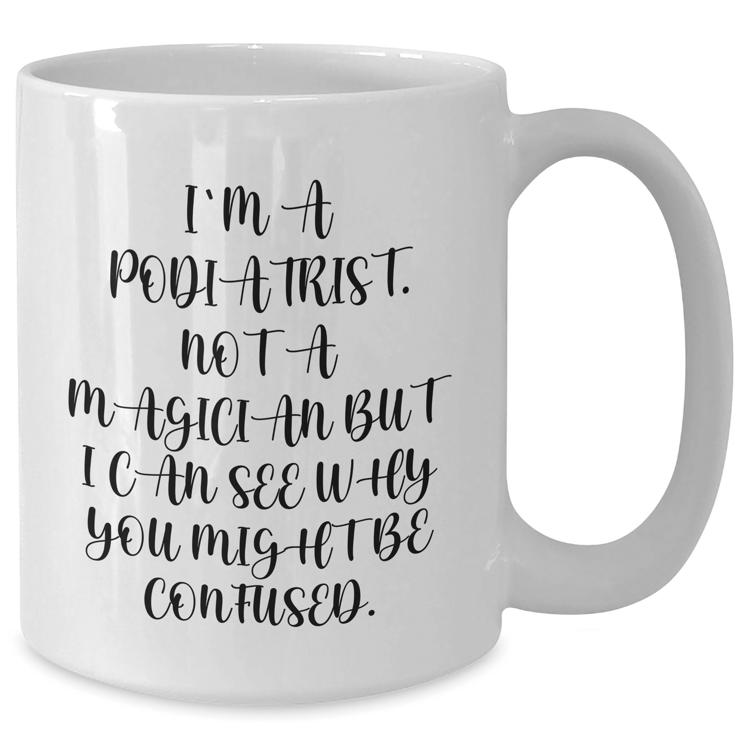 Funny Podiatrist Gifts from Friends for Men's White Coffee Mugs, I'm A Podiatrist, Not A Magician, But I Can See Why You Might Be Confused. Unique Father's Day Unique Gifts - Victory Thru Vision