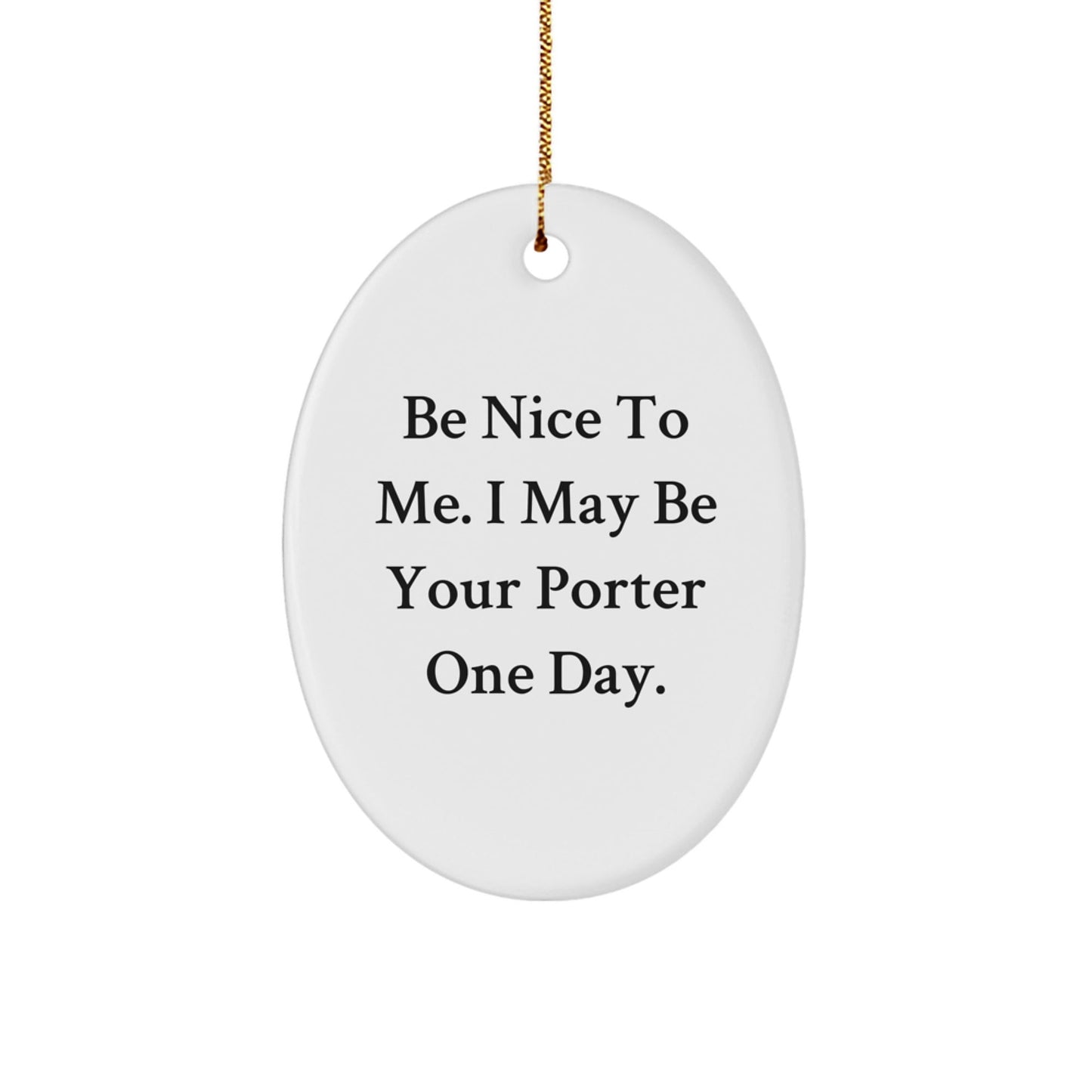 Funny Porter Oval Ornament Gifts from Friends for Christmas - Be Nice To Me - Victory Thru Vision