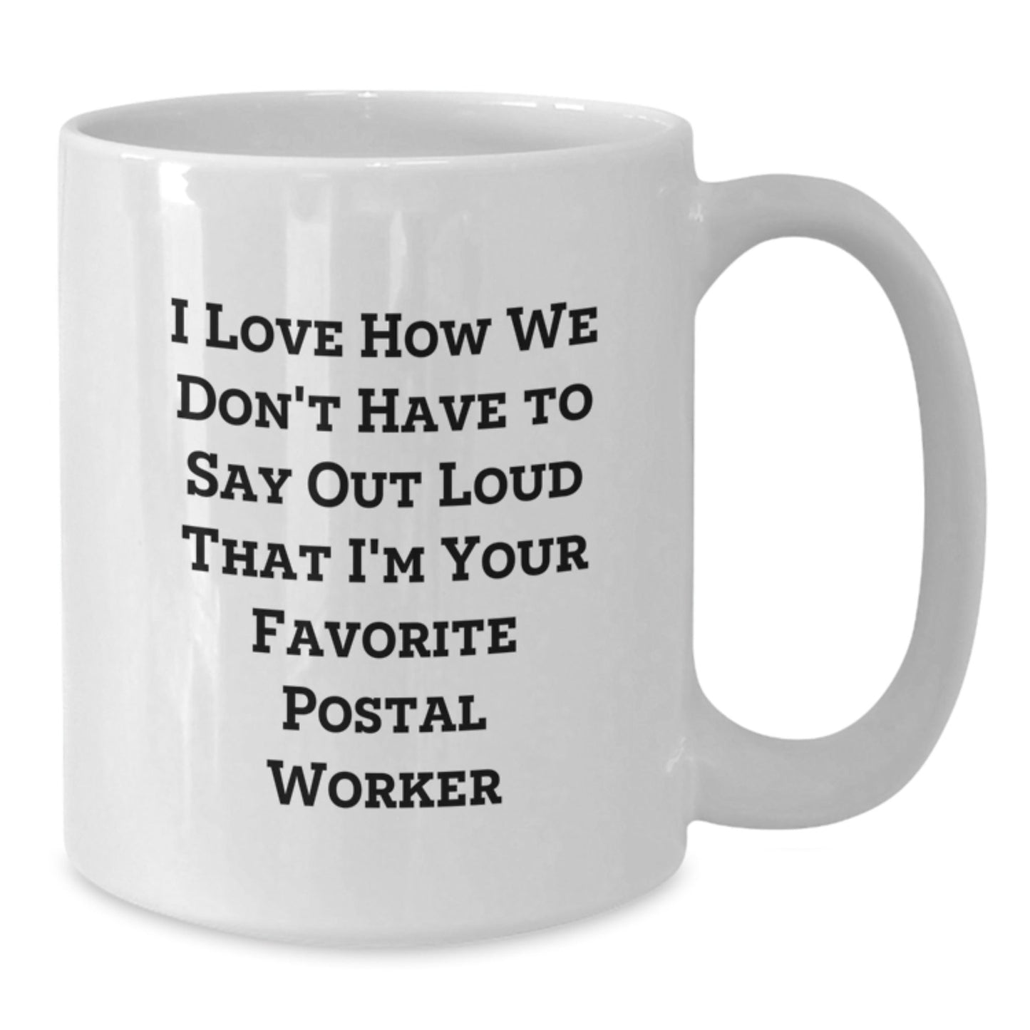 Funny Postal Worker Gifts from Friends for Birthday - I Love How We Don't Have To Say Out Loud That I'm Your Favorite - White Coffee Mug - Victory Thru Vision