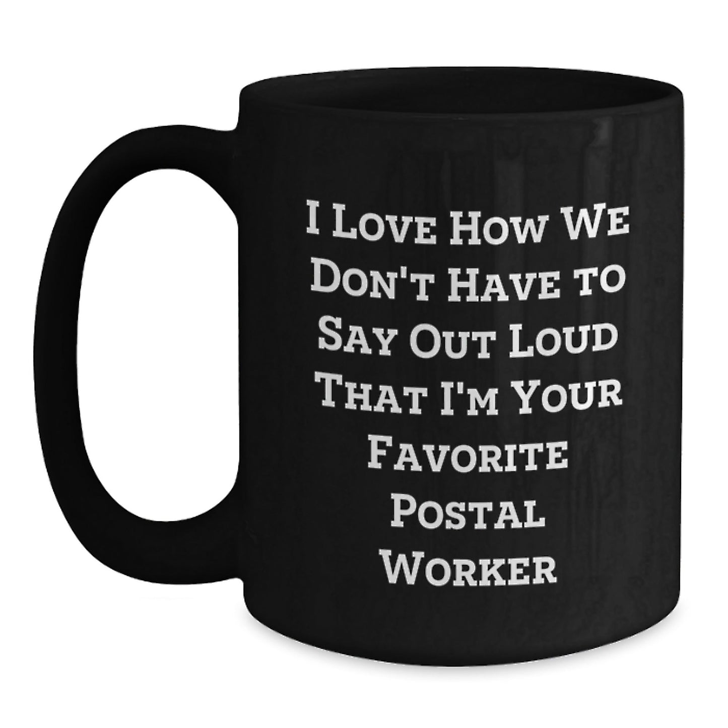 Funny Postal Worker Gifts from Friends - 'I Love How We Don't Have To Say Out Loud That I'm Your Favorite Postal Worker' Quote on Black Coffee Mug for Birthday - Victory Thru Vision