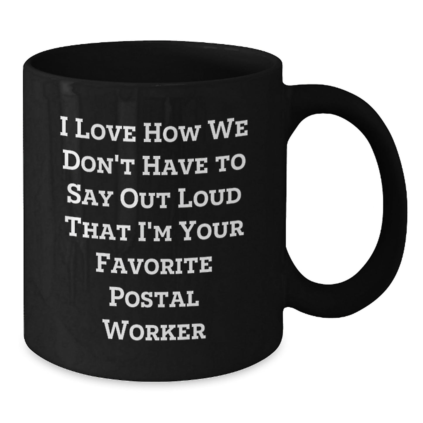 Funny Postal Worker Gifts from Friends - 'I Love How We Don't Have To Say Out Loud That I'm Your Favorite Postal Worker' Quote on Black Coffee Mug for Birthday - Victory Thru Vision