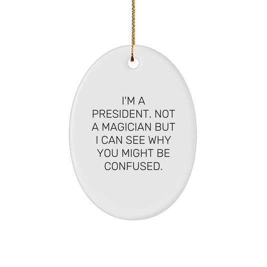 Funny President Oval Ornament, 'I'm A President. Not A Magician But I Can See Why You Might Be Confused.', Gifts for President, White Oval Shaped, Perfect for Christmas - Victory Thru Vision