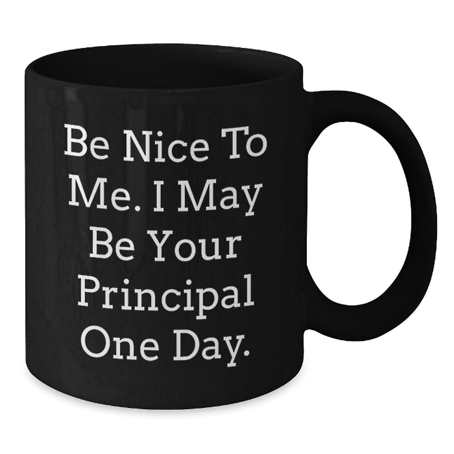 Funny Principal Gifts, Be Nice To Me. I May Be Your Principal One Day., Black Coffee Mug for Men, Women, Friends, Coworkers, Family - Graduation Unique Gifts - Victory Thru Vision