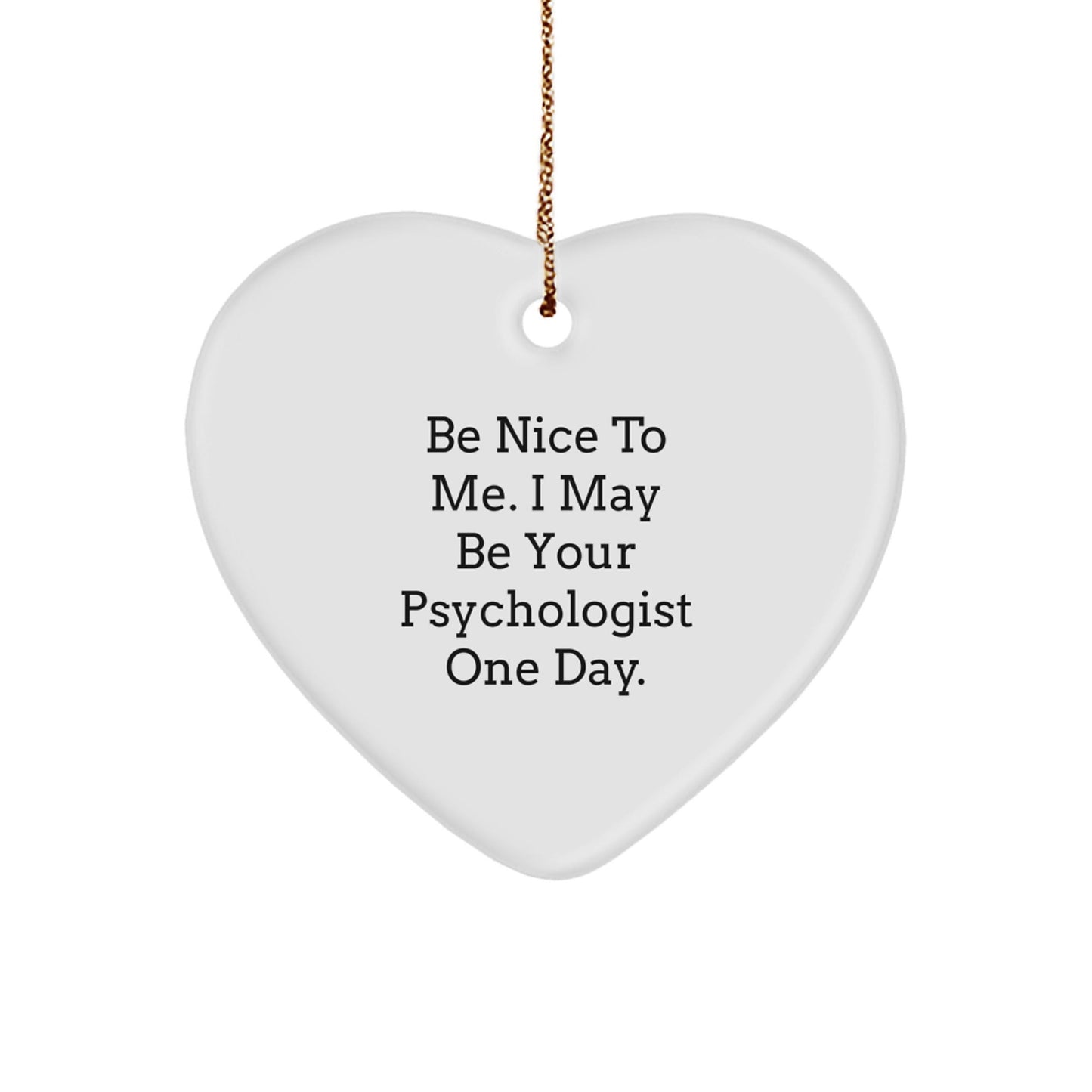 Funny Psychologist Gifts, Be Nice To Me. I May Be Your Psychologist One Day. Heart Ornament, Gifts from Family to Psychologists, Christmas Unique Presents - Victory Thru Vision