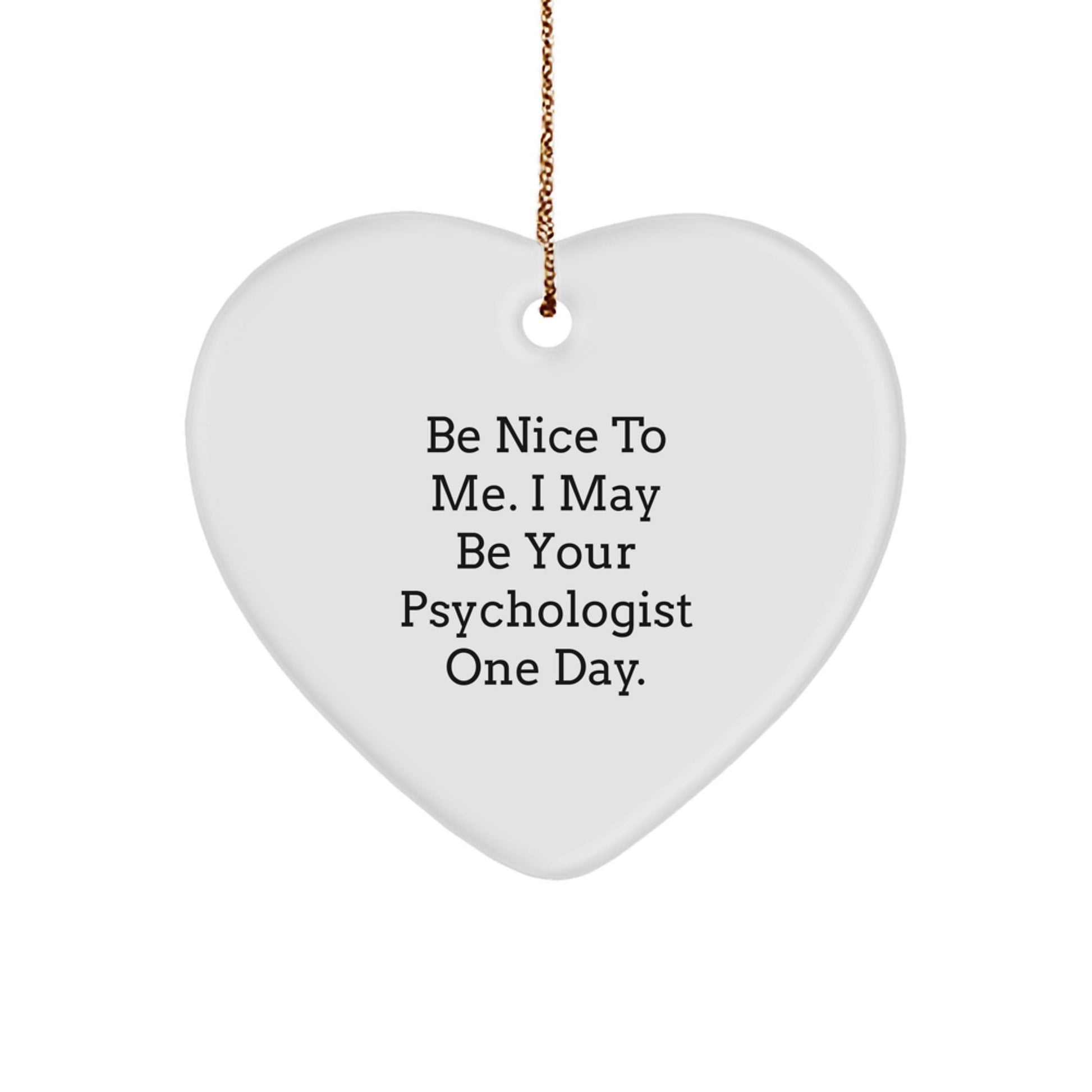 Funny Psychologist Gifts, Be Nice To Me. I May Be Your Psychologist One Day. Heart Ornament, Gifts from Family to Psychologists, Christmas Unique Presents - Victory Thru Vision