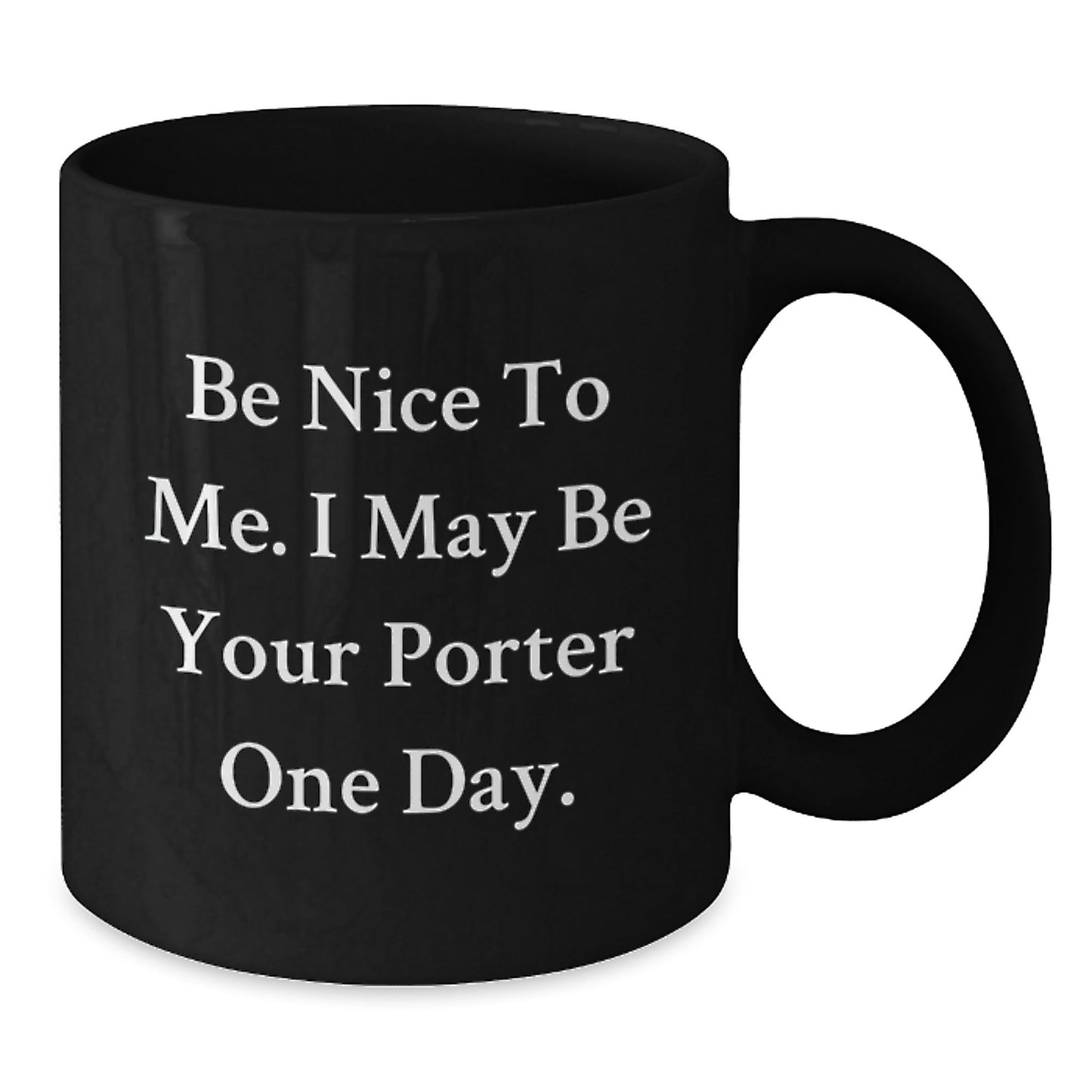 Funny Quote Black Coffee Mug, Be Nice To Me, Gifts for Porter, Graduation Unique Gifts from Friends - Victory Thru Vision