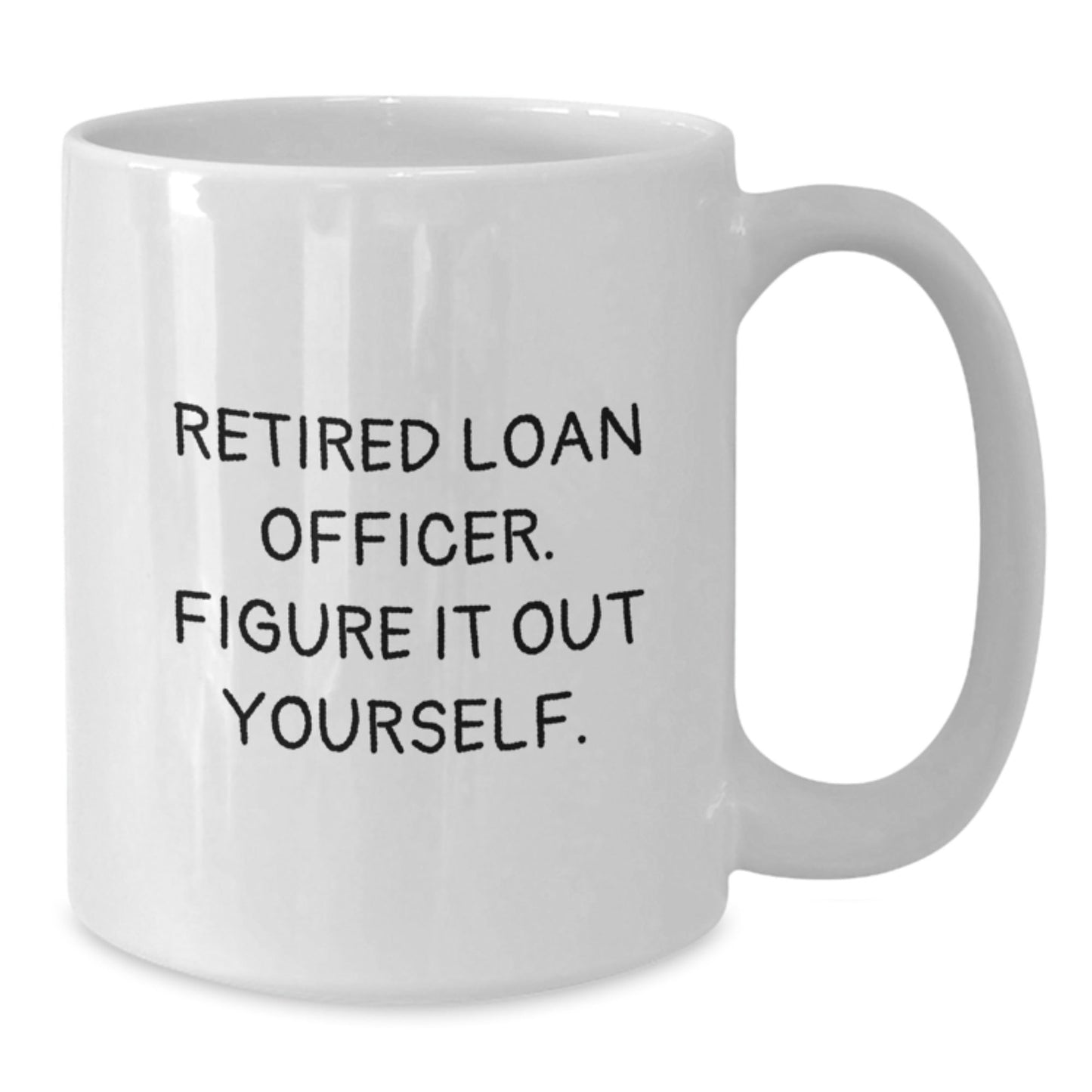Funny Quote Loan Officer Gifts, White Coffee Mug for Graduation, Gifts from Friends, 'Retired Loan Officer. Figure It Out Yourself.' - Victory Thru Vision