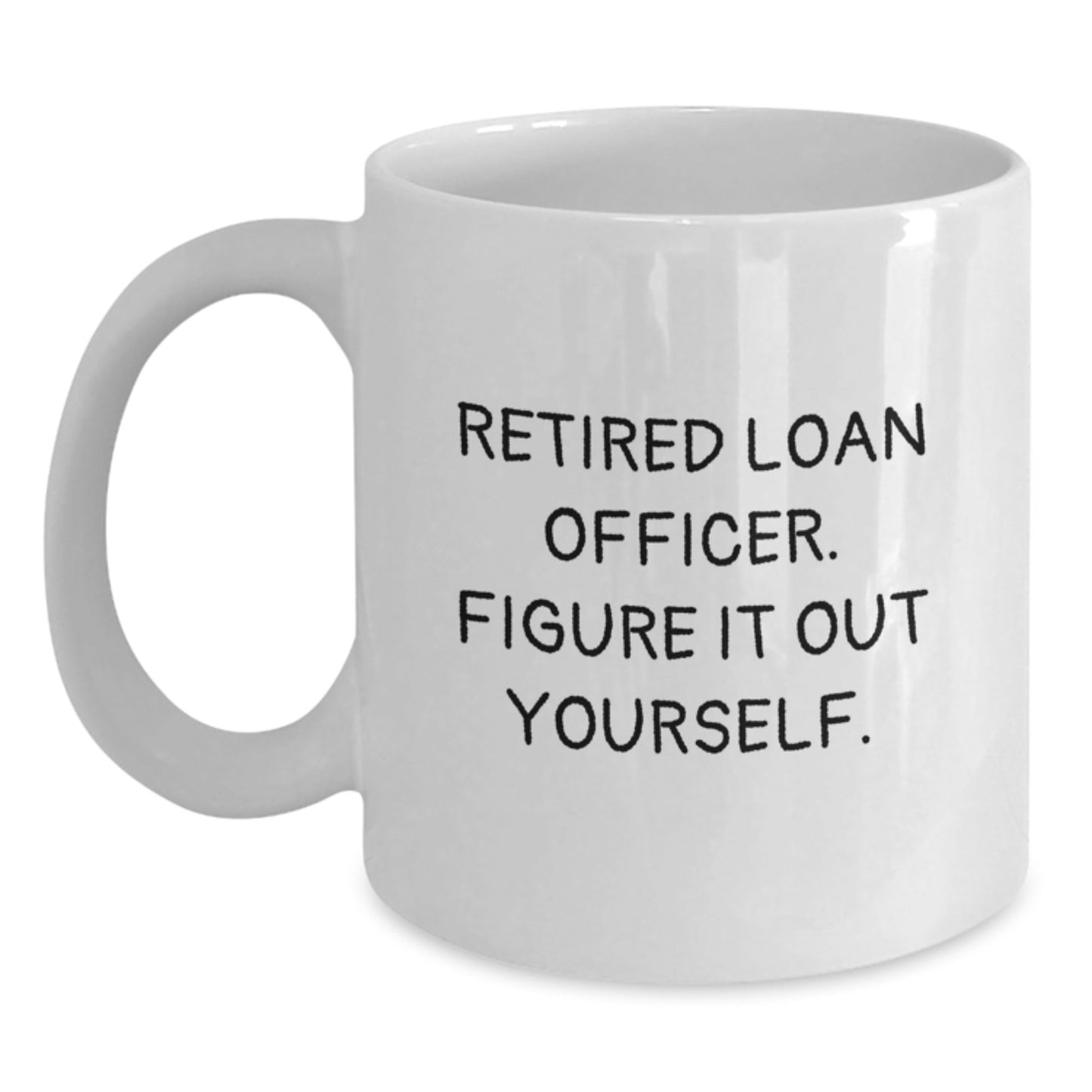 Funny Quote Loan Officer Gifts, White Coffee Mug for Graduation, Gifts from Friends, 'Retired Loan Officer. Figure It Out Yourself.' - Victory Thru Vision