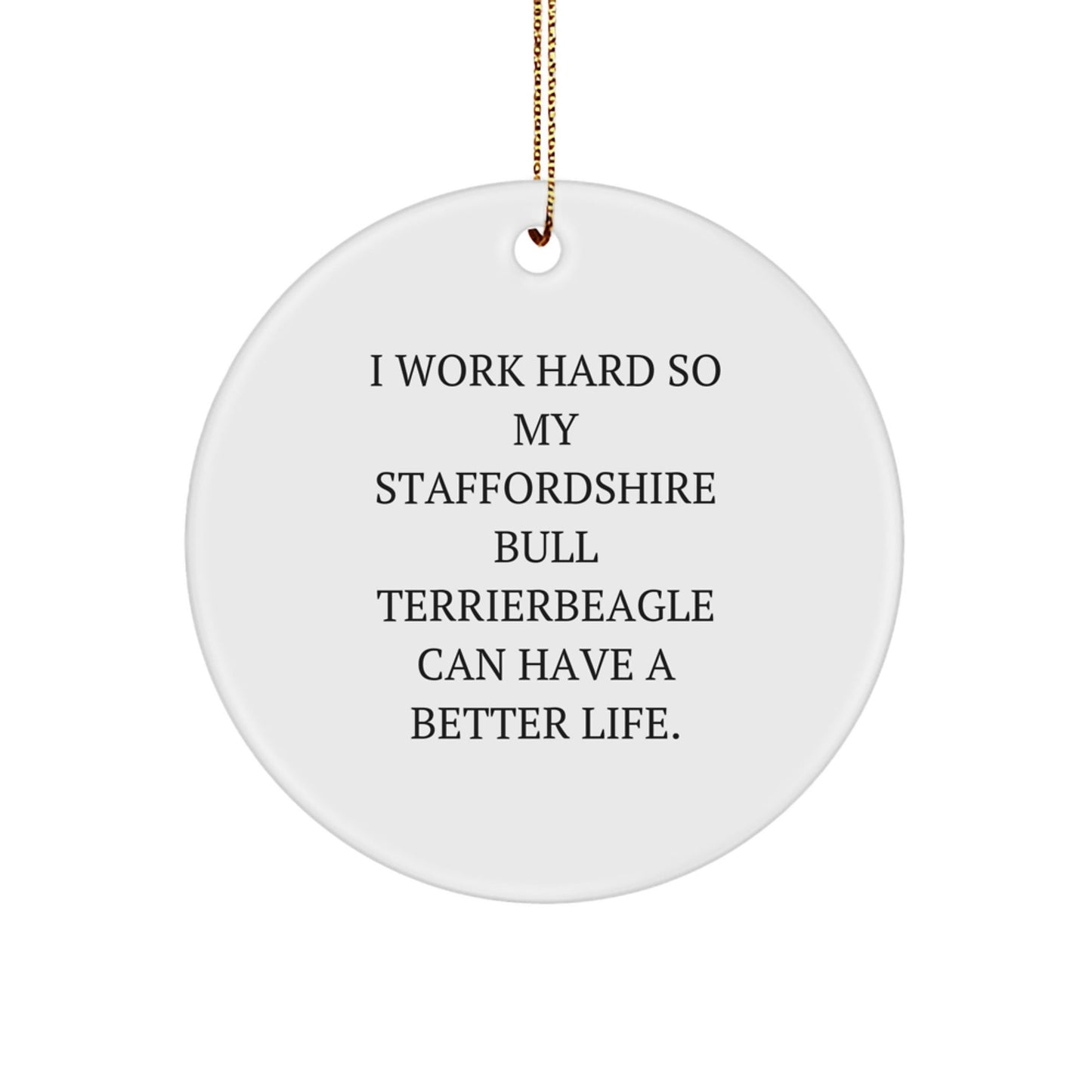 Funny Quote Staffordshire Bull Terrier Dog Circle Ornament Gifts from Family to Friends This Christmas - I Work Hard So My Staffordshire Bull Terrier Can Have A Better Life. - Victory Thru Vision