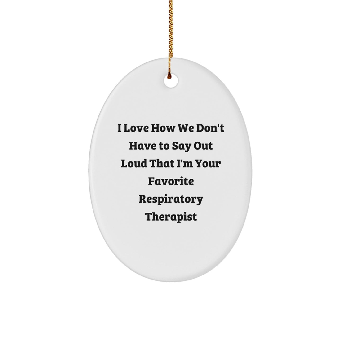 Funny Respiratory Therapist Gifts for Men or Women - I Love How We Don't Have To Say Out Loud That I'm Your Favorite - Oval Ornament for Christmas Unique Gifts from Family and Friends - Victory Thru Vision