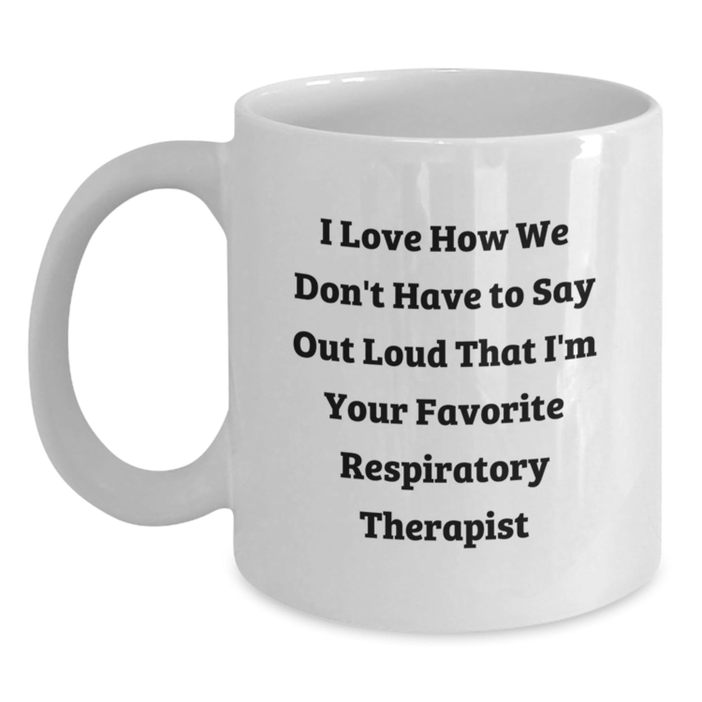 Funny Respiratory Therapist Gifts, I Love How We Don't Have To Say Out Loud That I'm Your Favorite, White Coffee Mug, Gifts from Family to Respiratory Therapist, Birthday Unique Gifts - Victory Thru Vision