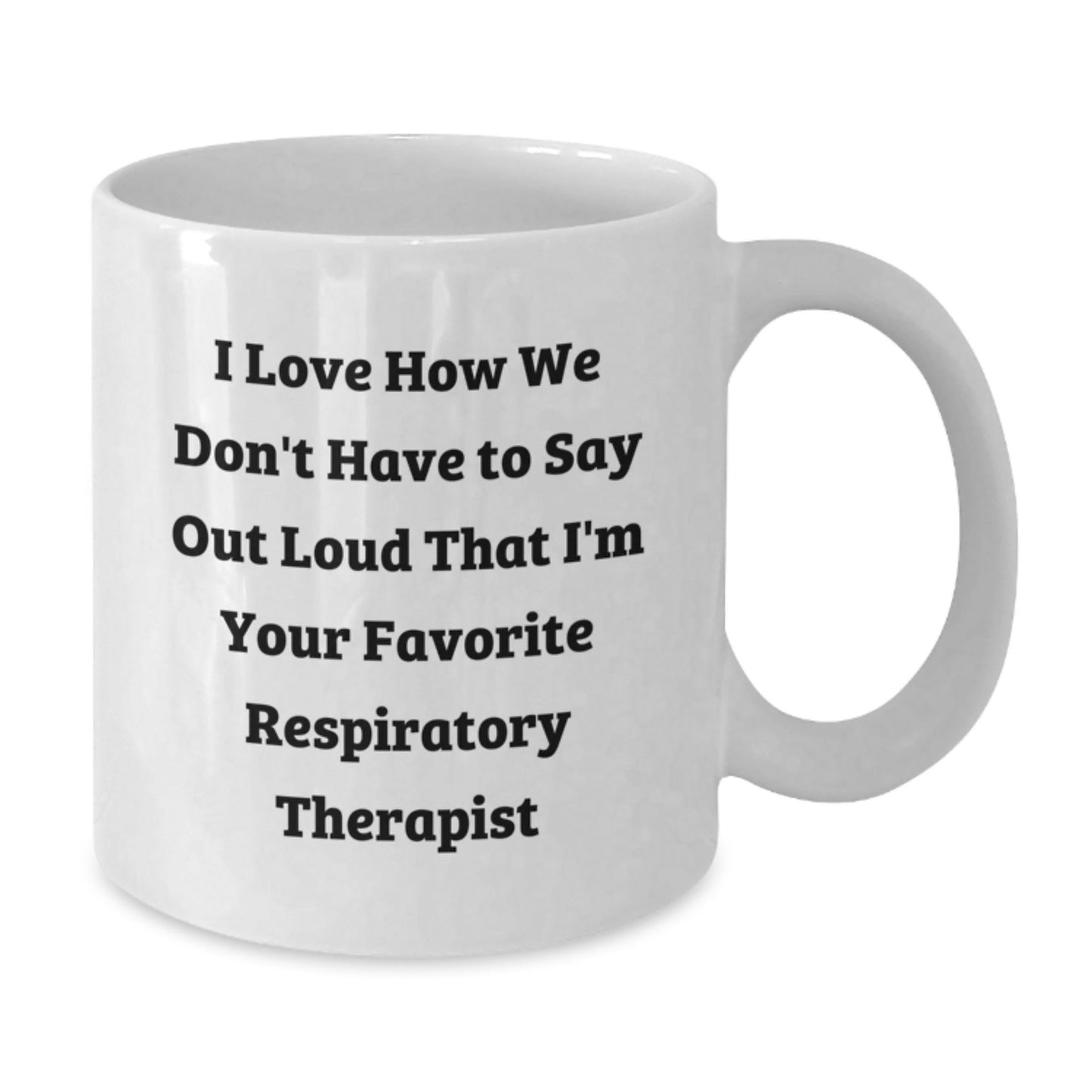 Funny Respiratory Therapist Gifts, I Love How We Don't Have To Say Out Loud That I'm Your Favorite, White Coffee Mug, Gifts from Family to Respiratory Therapist, Birthday Unique Gifts - Victory Thru Vision