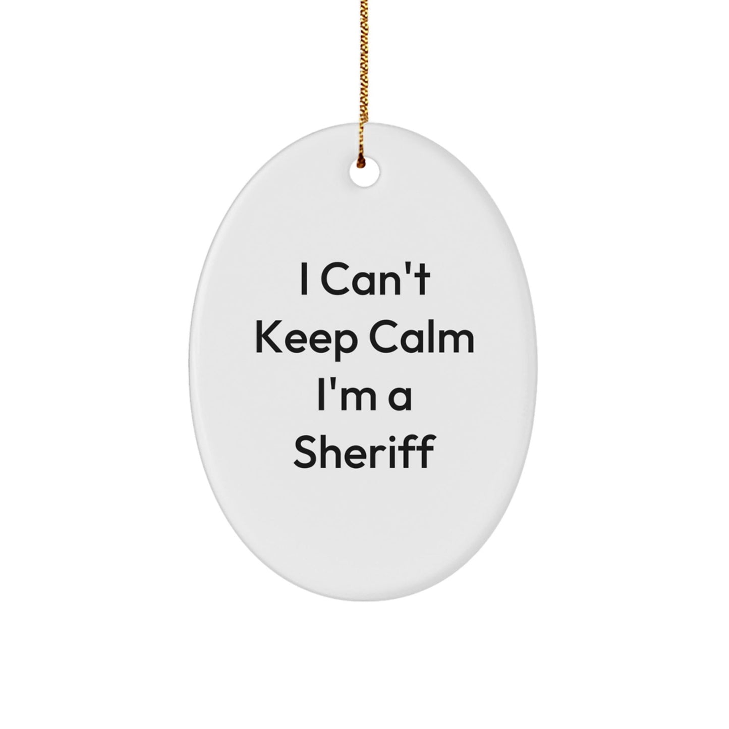 Funny Sheriff Oval Ornament Gifts from Family to Sheriff - I Can't Keep Calm I'm A Sheriff, Sheriff Christmas Unique Gifts, Sheriff Oval Ornament - Victory Thru Vision