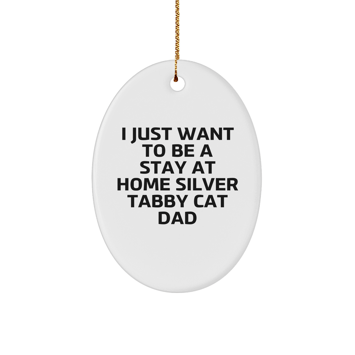 Funny Silver Tabby Cat Dad Gifts - I Just Want To Be A Stay At Home Silver Tabby Cat Dad Oval Ornament, Christmas Unique Gifts for Silver Tabby Cat Lovers, Gifts from Men to Women, Friends, Family - Victory Thru Vision