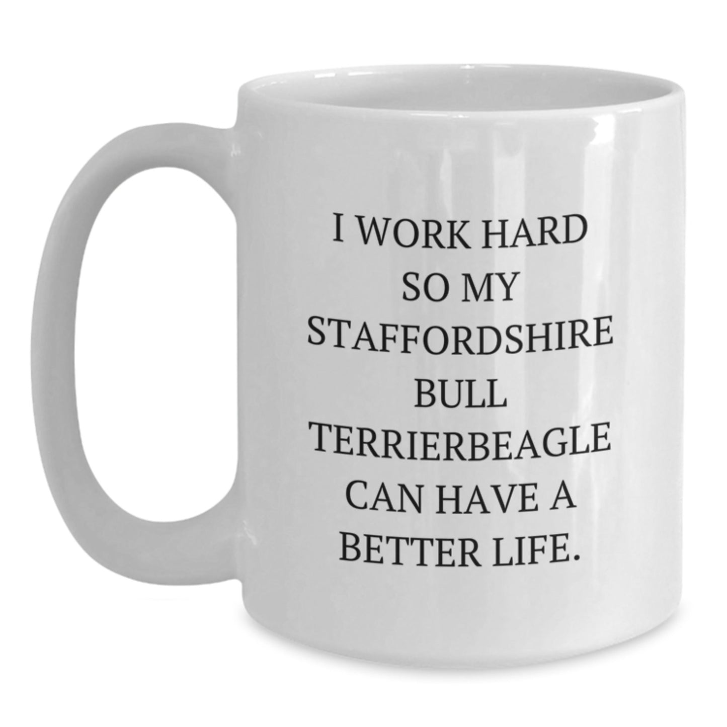 Funny Staffordshire Bull Terrier Dog Gifts from Men to Friends for Birthday - I Work Hard So My Staffordshire Bull Terrier Can Have A Better Life. - White Coffee Mug - Victory Thru Vision