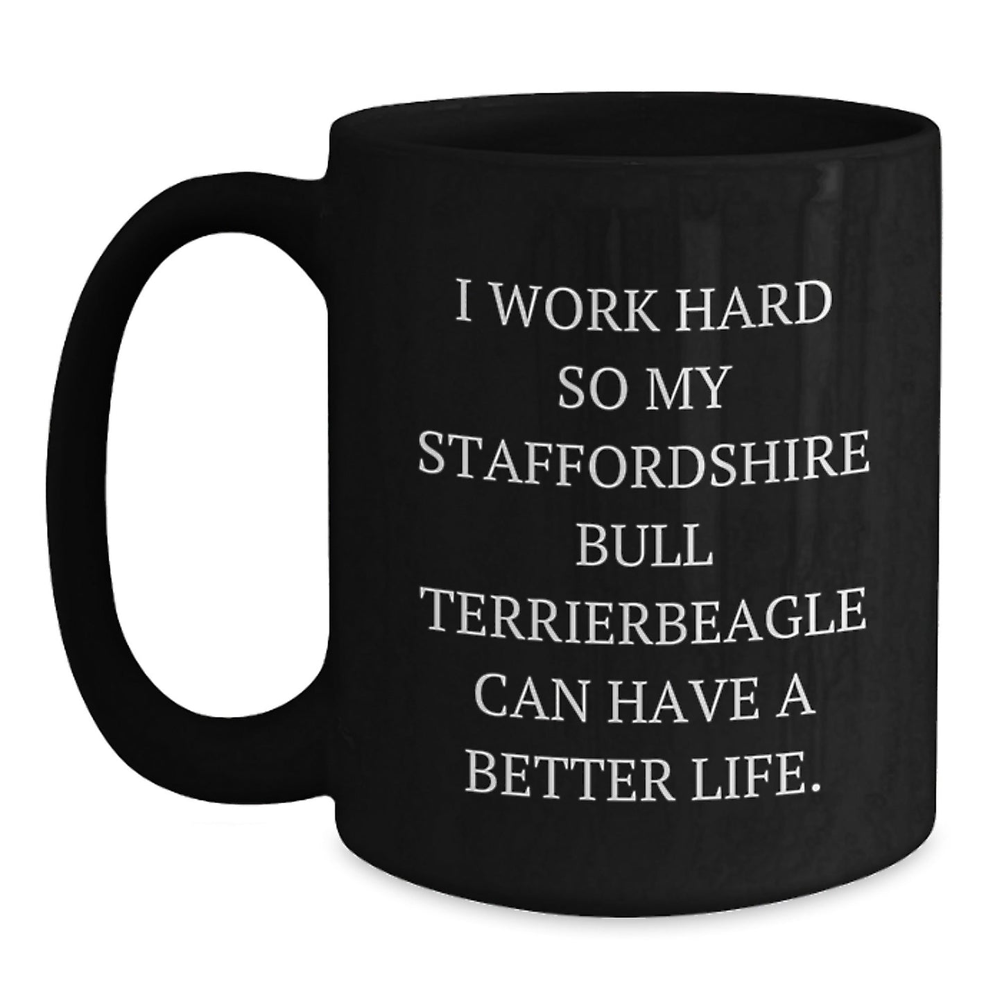 Funny Staffordshire Bull Terrier Dog Mom Gifts from Men to Friends - Black Coffee Mug for Birthday with Inspirational Quote 'I Work Hard So My Staffordshire Bull Terrier Can Have A Better Life.' - Victory Thru Vision