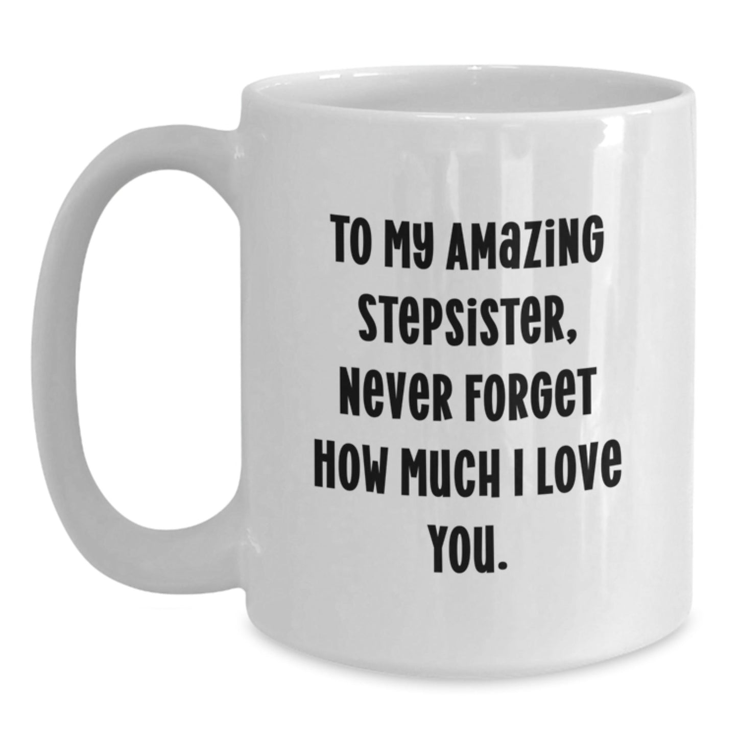 Funny Stepsister Gifts from Mom to Amazing Stepsister on Graduation, 'To My Amazing Stepsister, Never Forget How Much I Love You.' White Coffee Mug - Victory Thru Vision